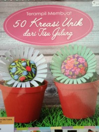Terampil membuat 50 kreasi unik dari tisu gulung