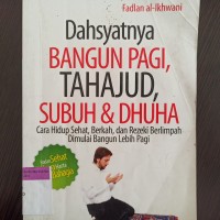 Dahsyatnya bangun pagi, tahajud, subuh & dhuha: cara hidup sehat, berkah dan rezeki berlimpah dimulai lebih pagi