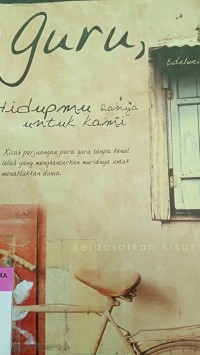 Guru, hidupmu hanya untuk kami: berdasarkan kisah nyata