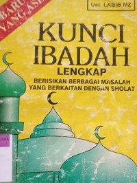 Kunci ibadah lengkap: berisikan berbagai masalah yang berkaitan dengan sholat
