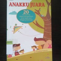 Anakku juara: 20 hal penting dalam pengasuhan anak sejak bayi hingga praremaja