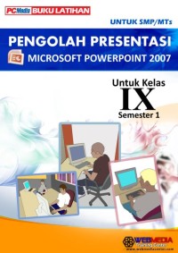 PENGOLAH PRESENTASI: Microsoft PowerPoint 2007 Untuk Kelas IX Semester 1 Buku Latihan Untuk SMP/MTs