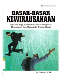 Dasar-dasar kewirausahaan (panduan bagi mahasiswa untuk mengenal, memahami, dan memasuki dunia bisnis)