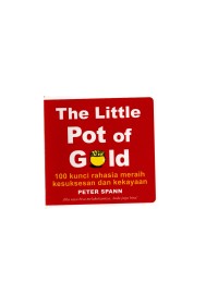 The little pot of gold : seratus kunci rahasia meraih kesuksesan dan kekayaan